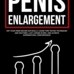 Penis Enlargement_ Get your Penis Bigger Naturally, Learn Time Tested Techniques and Routines, Last Longer in Bed, and Achieve Supernatural Performance! Book Download